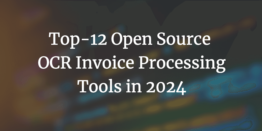 Cover for blog 'Top-12 Open Source OCR Invoice Processing Tools in 2024'